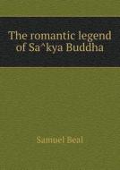 The Romantic Legend Of Sâkya Buddha di Samuel Beal edito da Book On Demand Ltd.