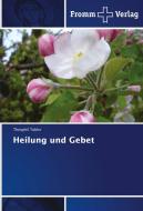 Heilung Und Gebet di Theophil Tobler edito da Fromm Verlag