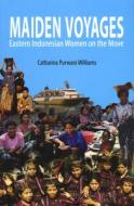 Maiden Voyages: Eastern Indonesian Women on the Move di Catharina Purwani Williams edito da BRILL ACADEMIC PUB