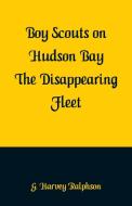 Boy Scouts on Hudson Bay di G. Harvey Ralphson edito da Alpha Editions