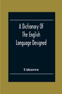 A Dictionary Of The English Language Designed For Use In Common Schools Abridged From Webster'S International Dictionary di Unknown edito da Alpha Editions