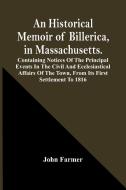 An Historical Memoir Of Billerica, In Massachusetts. Containing Notices Of The Principal Events In The Civil And Ecclesiastical Affairs Of The Town, F di John Farmer edito da Alpha Editions