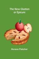 The New Glutton or Epicure di Horace Fletcher edito da Alpha Editions