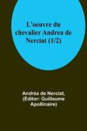 L'oeuvre du chevalier Andrea de Nerciat (1/2) di Andréa de Nerciat edito da Alpha Editions