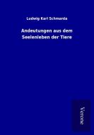 Andeutungen aus dem Seelenleben der Tiere di Ludwig Karl Schmarda edito da TP Verone Publishing