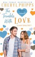 The Trouble With Love di Cheryl Phipps edito da Cheryl Phipps