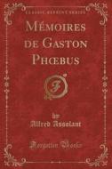 Memoires De Gaston Phoebus (classic Reprint) di Alfred Assolant edito da Forgotten Books