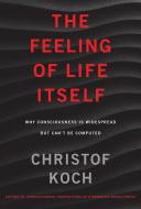 The Feeling of Life Itself di Christof Koch edito da The MIT Press