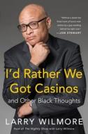 I'd Rather We Got Casinos: And Other Black Thoughts di Larry Wilmore edito da HACHETTE BOOKS