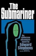 The Submariner: An Undersea Adventure Novel di Edward Stephens edito da MAIN STREET