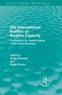 The International Politics of Surplus Capacity (Routledge Revivals) di Susan Strange edito da Routledge