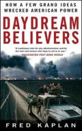 Daydream Believers: How a Few Grand Ideas Wrecked American Power di Fred Kaplan edito da WILEY