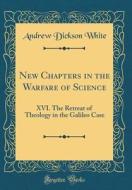 New Chapters in the Warfare of Science: XVI. the Retreat of Theology in the Galileo Case (Classic Reprint) di Andrew Dickson White edito da Forgotten Books