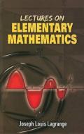 Lagrange, J: Lectures on Elementary Mathematics di Joseph Louis Lagrange edito da Dover Publications Inc.