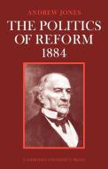 The Politics of Reform 1884 di Andrew Jones, Jones James Andrew edito da Cambridge University Press