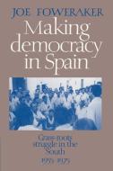 Making Democracy in Spain di Joe Foweraker, Foweraker Joe edito da Cambridge University Press