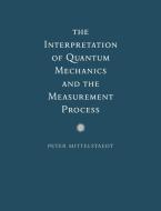 The Interpretation of Quantum Mechanics and the Measurement Process di Peter Mittelstaedt edito da Cambridge University Press