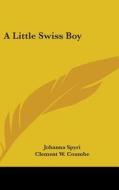 A Little Swiss Boy di Johanna Spyri edito da Kessinger Publishing