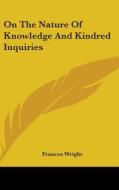 On The Nature Of Knowledge And Kindred I di FRANCES WRIGHT edito da Kessinger Publishing