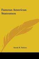 Famous American Statesmen di SARAH K. BOLTON edito da Kessinger Publishing