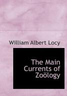 The Main Currents Of Zoaplogy di William Albert Locy edito da Bibliolife
