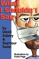 What I Shouldn't Say di David Asbery, Seymour Swan edito da iUniverse