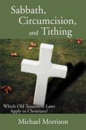 Sabbath, Circumcision, And Tithing di Michael Morrison edito da Iuniverse
