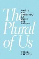 The Plural of Us - Poetry and Community in Auden and Others di Bonnie Costello edito da Princeton University Press