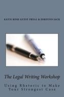 The Legal Writing Workshop: Using Rhetoric to Make Your Strongest Case di Katie Rose Guest Pryal, Jordynn Jack edito da Research Triangle Press