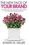 The New Face of Your Brand: Social Brand Advocacy grows Business with Customer Community and Co-Created Marketing The New Face of Your Brand: Social Brand Advocacy grows Business with Customer Community and Co-Created Marketing