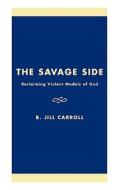 The Savage Side di B. Jill Carroll, Jill B. Carroll edito da Rowman & Littlefield Publishers, Inc.