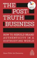 The Post-Truth Business di Sean Pillot de Chenecey edito da Kogan Page