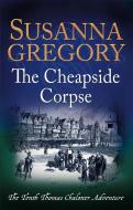 The Cheapside Corpse di Susanna Gregory edito da Little, Brown Book Group