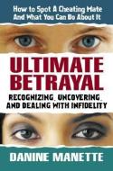 Ultimate Betrayal: Recognizing, Uncovering, and Dealing with Infidelity di Danine Manette edito da SQUARE ONE PUBL