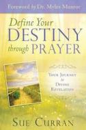 Define Your Destiny Through Prayer: Your Journey to Divine Revelation di Sue Curran edito da Destiny Image Incorporated