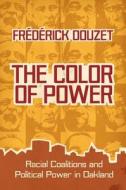 The Color of Power: Racial Coalitions and Political Power in Oakland di Frederick Douzet edito da UNIV OF VIRGINIA PR