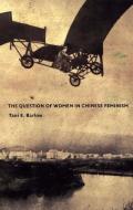 The Question of Women in Chinese Feminism di Tani E. Barlow edito da Duke University Press