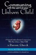 Communing with the Spirit of Your Unborn Child: A Practical Guide to Intimate Communication with Your Unborn or Infant C di Dawson Church edito da ELITE BOOKS