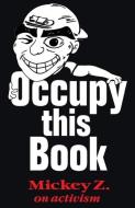 Occupy This Book: Mickey Z. on Activism di Mickey Z edito da LIGHTNING SOURCE INC