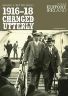 1916-18 Changed Utterly: Ireland After the Rising di GRAHAM edito da WORDWELL BOOKS