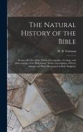 The Natural History of the Bible: Being a Review of the Physical Geography, Geology, and Meteorology of the Holy Land: With a Description of Every Ani di Henry Baker Tristram edito da LEGARE STREET PR