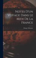Notes D'un Voyage Dans Le Midi De La France di Prosper Mérimée edito da LEGARE STREET PR