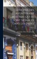 Histoire Des Aventuriers Flibustiers Qui Se Sont Signalés Dans Les Indes; Volume 2 di Alexandre Olivier Exquemelin edito da LEGARE STREET PR