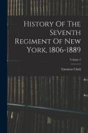 History Of The Seventh Regiment Of New York, 1806-1889; Volume 2 di Emmons Clark edito da LEGARE STREET PR