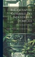 Bibliographie Générale Des Industries À Domicile: Supplément À La Publication: Les Industries À Domicile En Belgique edito da LEGARE STREET PR