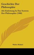 Geschichte Der Philosophie: ALS Einleitung in Das System Der Philosophie (1908) di Walter Kinkel edito da Kessinger Publishing
