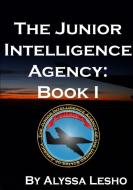 The Junior Intelligence Agency di Alyssa Lesho edito da Lulu.com
