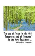 The Use Of 'ruah' In The Old Testament And Of 'pneuma' In The New Testament .. di William Ross Schoemaker edito da Bibliolife