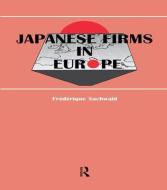 Japanese Firms in Europe di Frederique (Institut francais des relations internationales Sachwald, F Sachwald edito da Taylor & Francis Ltd