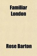 Familiar London di Rose Barton edito da General Books Llc
